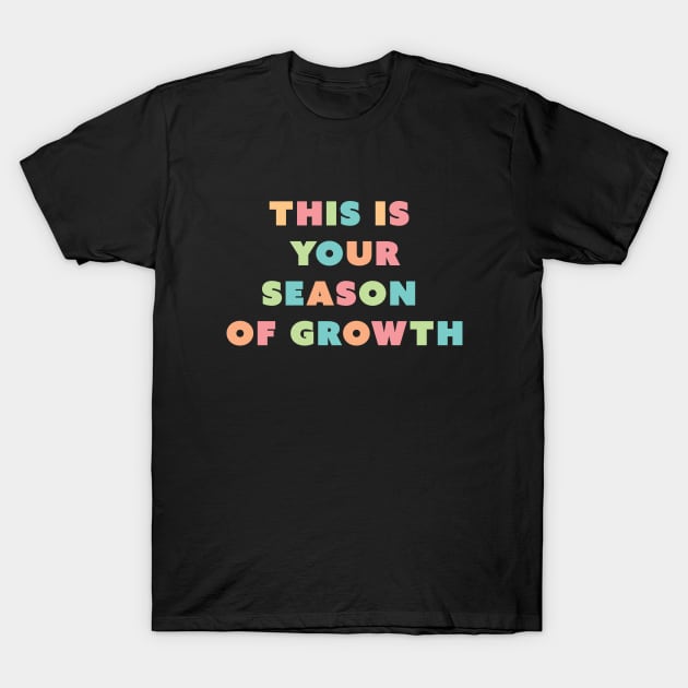 This is your season of growth T-Shirt by Potato_pinkie_pie